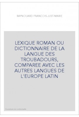 LEXIQUE ROMAN OU DICTIONNAIRE DE LA LANGUE DES TROUBADOURS, COMPAREE AVEC LES AUTRES LANGUES DE L'EUROPE LATI