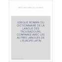 LEXIQUE ROMAN OU DICTIONNAIRE DE LA LANGUE DES TROUBADOURS, COMPAREE AVEC LES AUTRES LANGUES DE L'EUROPE LATI