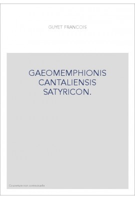 GAEOMEMPHIONIS CANTALIENSIS SATYRICON. LE ROMAN SATYRIQUE DE GAEOMEMPHION DU CANTAL.