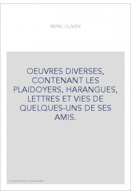 OEUVRES DIVERSES, CONTENANT LES PLAIDOYERS, HARANGUES, LETTRES ET VIES DE QUELQUES-UNS DE SES AMIS.