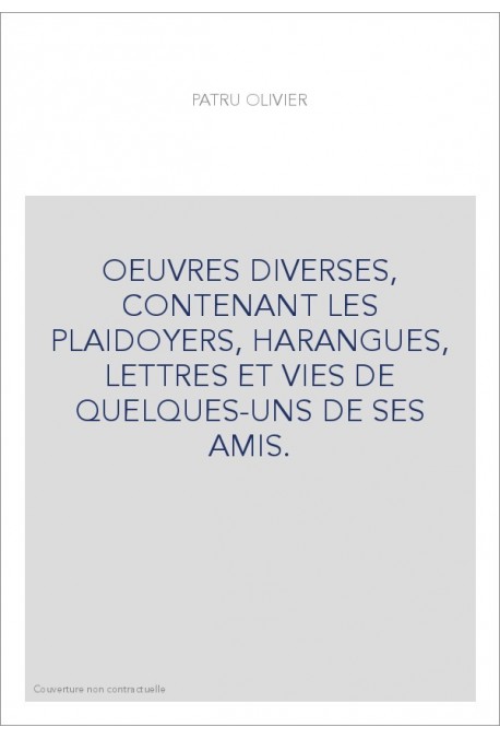 OEUVRES DIVERSES, CONTENANT LES PLAIDOYERS, HARANGUES, LETTRES ET VIES DE QUELQUES-UNS DE SES AMIS.