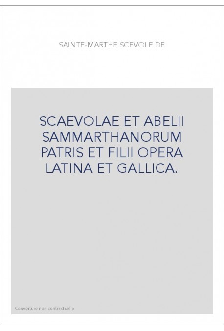 SCAEVOLAE ET ABELII SAMMARTHANORUM PATRIS ET FILII OPERA LATINA ET GALLICA.