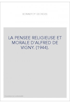 LA PENSEE RELIGIEUSE ET MORALE D'ALFRED DE VIGNY. (1944).