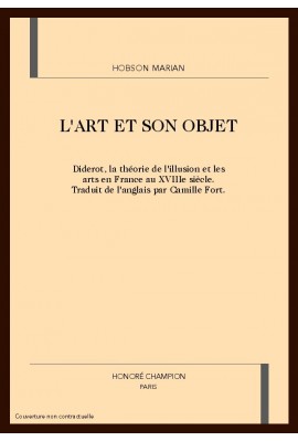 L'ART ET SON OBJET. DIDEROT, LA THEORIE DE L'ILLUSION ET LES ARTS EN FRANCE AU XVIII E SIECLE