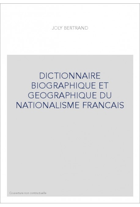 DICTIONNAIRE BIOGRAPHIQUE ET GEOGRAPHIQUE DU NATIONALISME FRANCAIS (1880-1900).