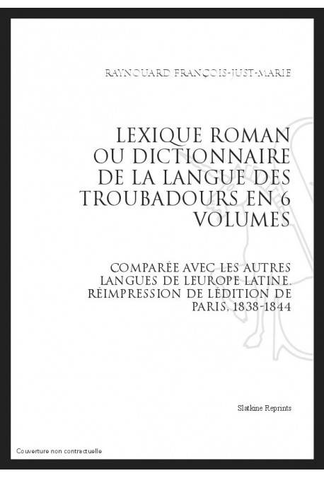 LEXIQUE ROMAN OU DICTIONNNAIRE DE LA LANGUE DES TROUBADOURS COMPARÉE AC LES AUTRES LANGUES DE LEUROPE LATINE