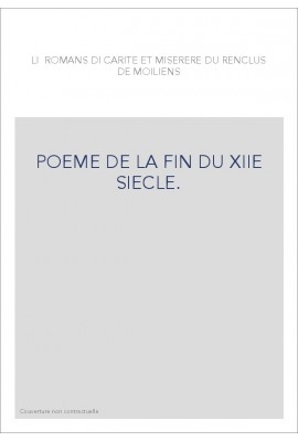 LI ROMANS DI CARITE ET MISERERE DU RENCLUS DE MOILIENS. POEME DE LA FIN DU XIIE SIECLE.