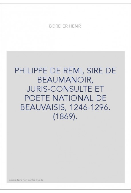 PHILIPPE DE REMI, SIRE DE BEAUMANOIR, JURIS-CONSULTE ET POETE NATIONAL DE BEAUVAISIS, 1246-1296. (1869).