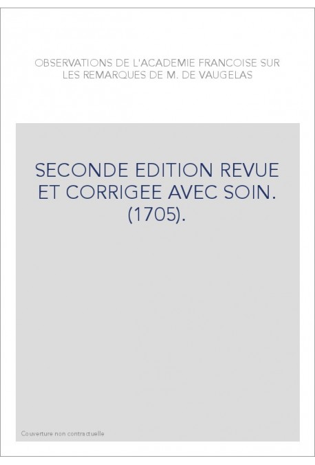 OBSERVATIONS DE L'ACADEMIE FRANCOISE SUR LES REMARQUES DE M. DE VAUGELAS. (1705).