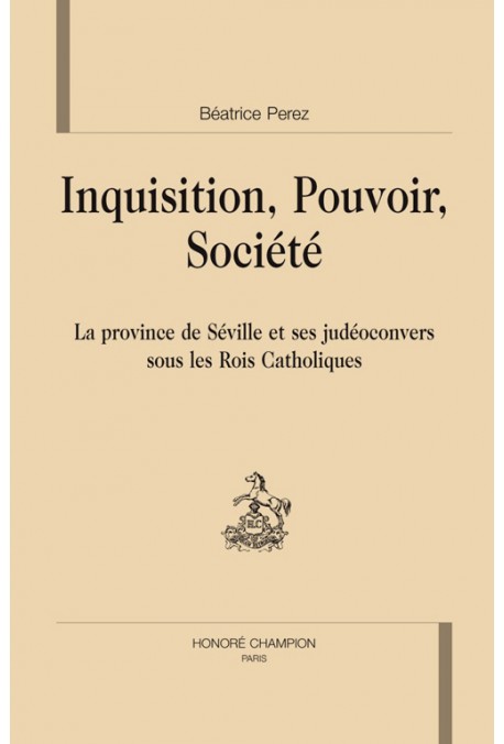 INQUISITION, POUVOIR, SOCIETE. LA PROVINCE DE SEVILLE ET SES JUDEOCONVERS SOUS LES ROIS CATHOLIQUES
