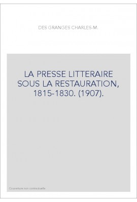 LA PRESSE LITTERAIRE SOUS LA RESTAURATION, 1815-1830. (1907).