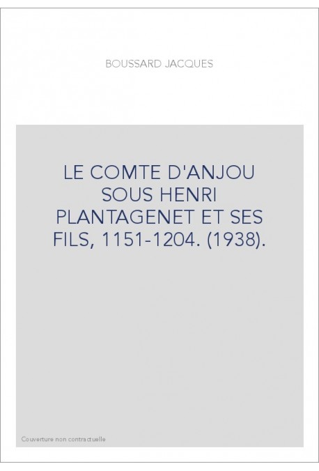 LE COMTE D'ANJOU SOUS HENRI PLANTAGENET ET SES FILS, 1151-1204. (1938).