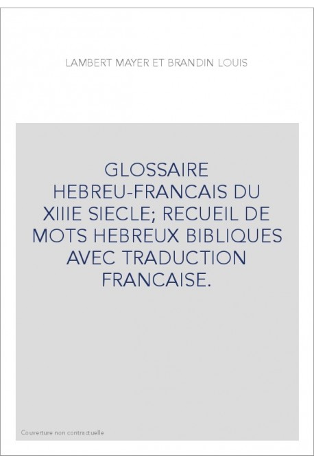 GLOSSAIRE HEBREU-FRANCAIS DU XIIIE SIECLE  RECUEIL DE MOTS HEBREUX BIBLIQUES AVEC TRADUCTION FRANCAISE.