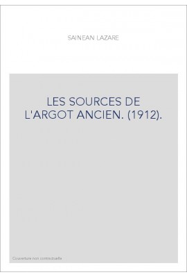 LES SOURCES DE L'ARGOT ANCIEN. (1912).