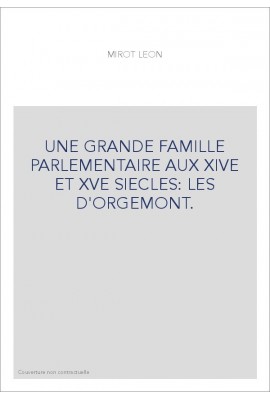 UNE GRANDE FAMILLE PARLEMENTAIRE AUX XIVE ET XVE SIECLES: LES D'ORGEMONT.