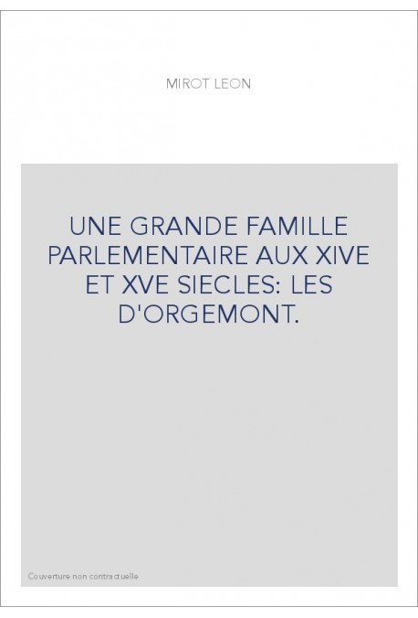 UNE GRANDE FAMILLE PARLEMENTAIRE AUX XIVE ET XVE SIECLES: LES D'ORGEMONT.