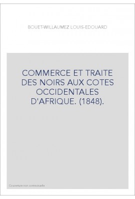 COMMERCE ET TRAITE DES NOIRS AUX COTES OCCIDENTALES D'AFRIQUE. (1848).