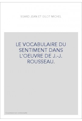 LE VOCABULAIRE DU SENTIMENT DANS L'OEUVRE DE J.-J. ROUSSEAU.