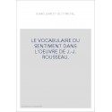 LE VOCABULAIRE DU SENTIMENT DANS L'OEUVRE DE J.-J. ROUSSEAU.