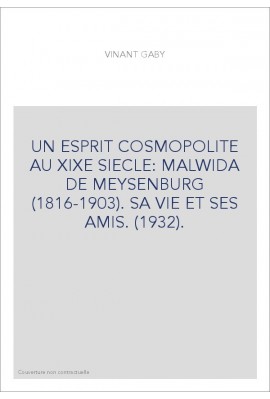 UN ESPRIT COSMOPOLITE AU XIXE SIECLE: MALWIDA DE MEYSENBURG (1816-1903). SA VIE ET SES AMIS. (1932).