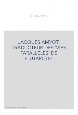 JACQUES AMYOT, TRADUCTEUR DES 'VIES PARALLELES' DE PLUTARQUE.