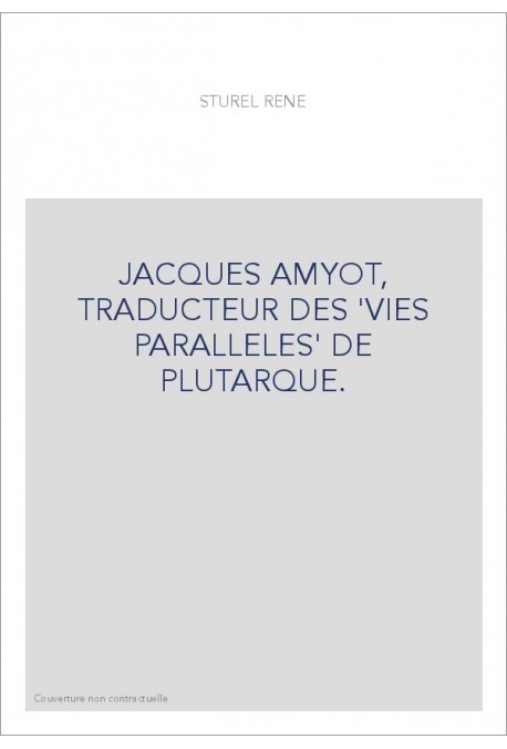 JACQUES AMYOT, TRADUCTEUR DES 'VIES PARALLELES' DE PLUTARQUE.