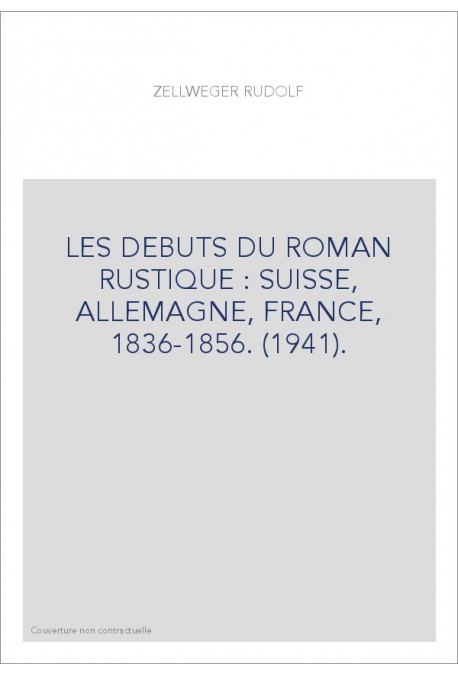 LES DEBUTS DU ROMAN RUSTIQUE : SUISSE, ALLEMAGNE, FRANCE, 1836-1856. (1941).