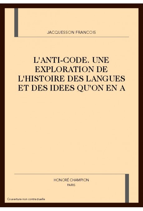L'ANTI-CODE. UNE EXPLORATION DE L'HISTOIRE DES LANGUES ET DES IDEES QU'ON EN A