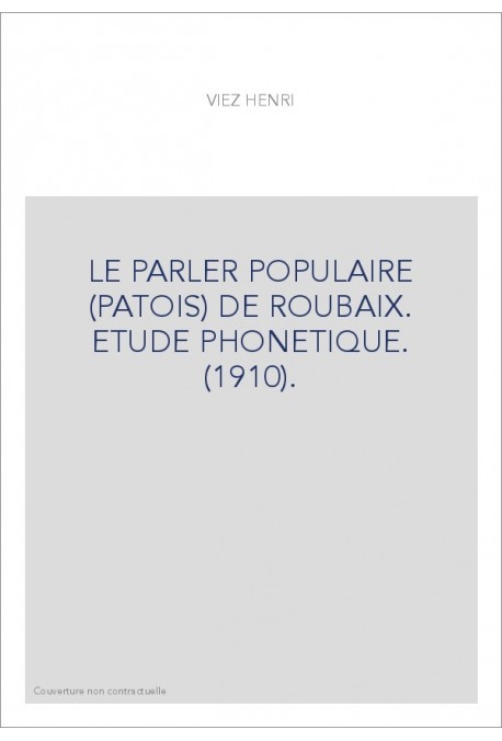 LE PARLER POPULAIRE (PATOIS) DE ROUBAIX. ETUDE PHONETIQUE. (1910).