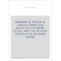 MANIERE DE PARLER LA LANGUE FRANCOISE SELON LES DIFFERENS STYLES, AVEC LA CRITIQUE DE NOS PLUS CELEBRES ECRIVA