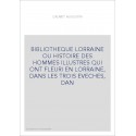 BIBLIOTHEQUE LORRAINE OU HISTOIRE DES HOMMES ILLUSTRES QUI ONT FLEURI EN LORRAINE, DANS LES TROIS EVECHES, DAN