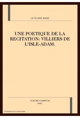 UNE POETIQUE DE LA RECITATION : VILLIERS DE            L'ISLE-ADAM.