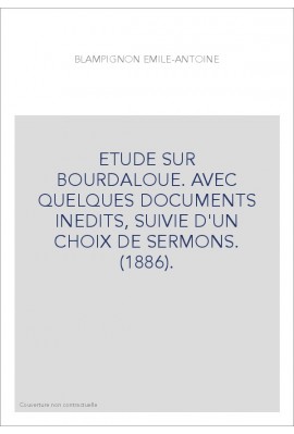 ETUDE SUR BOURDALOUE. AVEC QUELQUES DOCUMENTS INEDITS, SUIVIE D'UN CHOIX DE SERMONS. (1886).