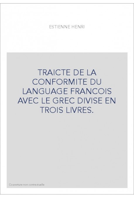 TRAICTE DE LA CONFORMITE DU LANGUAGE FRANCOIS AVEC LE GREC DIVISE EN TROIS LIVRES.