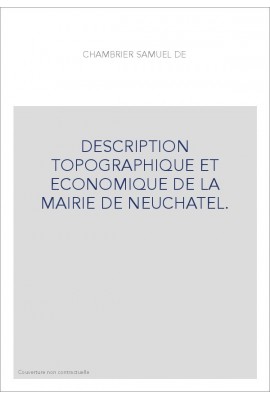 DESCRIPTION TOPOGRAPHIQUE ET ECONOMIQUE DE LA MAIRIE DE NEUCHATEL.