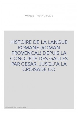 HISTOIRE DE LA LANGUE ROMANE (ROMAN PROVENCAL) DEPUIS LA CONQUETE DES GAULES PAR CESAR, JUSQU'A LA CROISADE CO