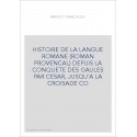 HISTOIRE DE LA LANGUE ROMANE (ROMAN PROVENCAL) DEPUIS LA CONQUETE DES GAULES PAR CESAR, JUSQU'A LA CROISADE CO