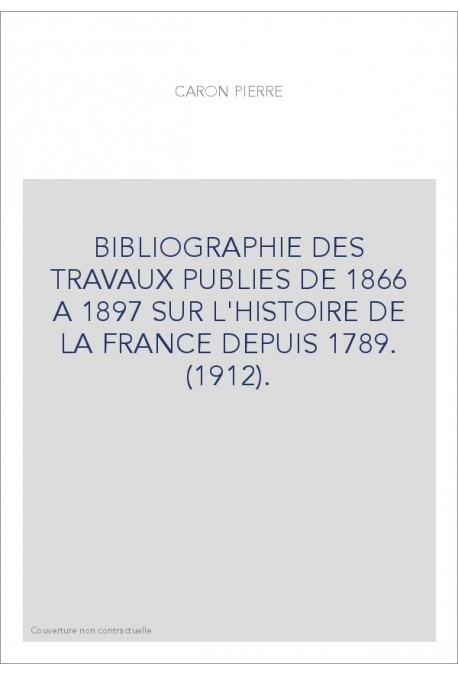 BIBLIOGRAPHIE DES TRAVAUX PUBLIES DE 1866 A 1897 SUR L'HISTOIRE DE LA FRANCE DEPUIS 1789. (1912).