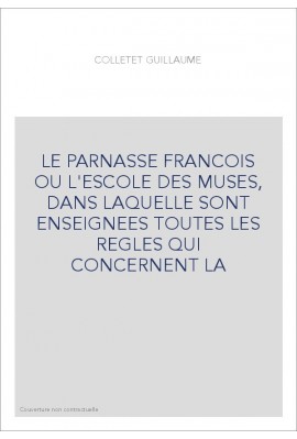 LE PARNASSE FRANCOIS OU L'ESCOLE DES MUSES, DANS LAQUELLE SONT ENSEIGNEES TOUTES LES REGLES QUI CONCERNENT LA