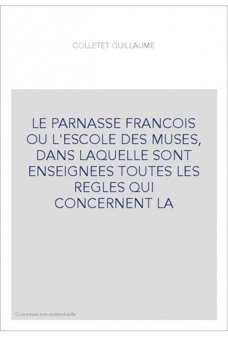 LE PARNASSE FRANCOIS OU L'ESCOLE DES MUSES, DANS LAQUELLE SONT ENSEIGNEES TOUTES LES REGLES QUI CONCERNENT LA