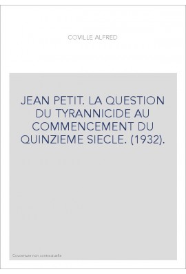 JEAN PETIT. LA QUESTION DU TYRANNICIDE AU COMMENCEMENT DU QUINZIEME SIECLE. (1932).