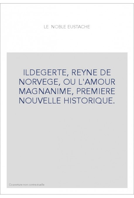 ILDEGERTE, REYNE DE NORVEGE, OU L'AMOUR MAGNANIME, PREMIERE NOUVELLE HISTORIQUE.