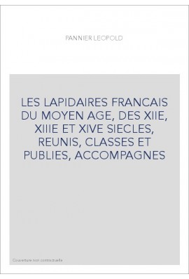 LES LAPIDAIRES FRANCAIS DU MOYEN AGE, DES XIIE, XIIIE ET XIVE SIECLES, REUNIS, CLASSES ET PUBLIES, ACCOMPAGNES