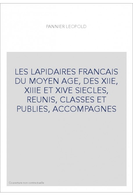 LES LAPIDAIRES FRANCAIS DU MOYEN AGE, DES XIIE, XIIIE ET XIVE SIECLES, REUNIS, CLASSES ET PUBLIES, ACCOMPAGNES