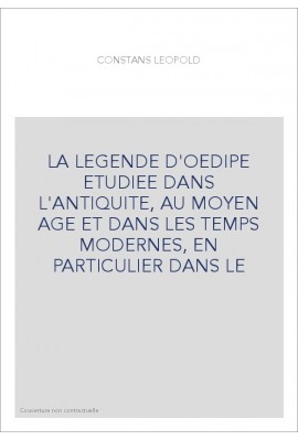 LA LEGENDE D'OEDIPE ETUDIEE DANS L'ANTIQUITE, AU MOYEN AGE ET DANS LES TEMPS MODERNES, EN PARTICULIER DANS LE