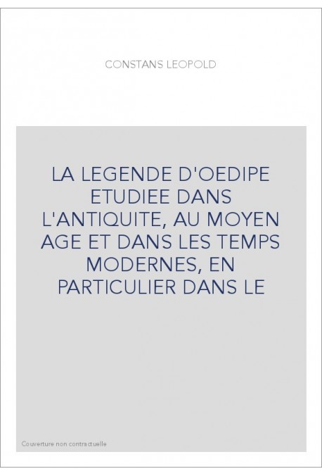 LA LEGENDE D'OEDIPE ETUDIEE DANS L'ANTIQUITE, AU MOYEN AGE ET DANS LES TEMPS MODERNES, EN PARTICULIER DANS LE