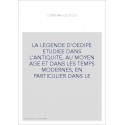 LA LEGENDE D'OEDIPE ETUDIEE DANS L'ANTIQUITE, AU MOYEN AGE ET DANS LES TEMPS MODERNES, EN PARTICULIER DANS LE