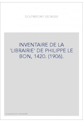 INVENTAIRE DE LA 'LIBRAIRIE' DE PHILIPPE LE BON, 1420. (1906).