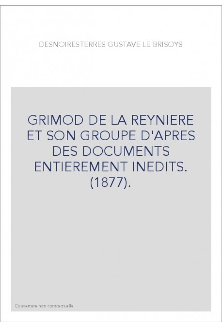 GRIMOD DE LA REYNIERE ET SON GROUPE D'APRES DES DOCUMENTS ENTIEREMENT INEDITS. (1877).