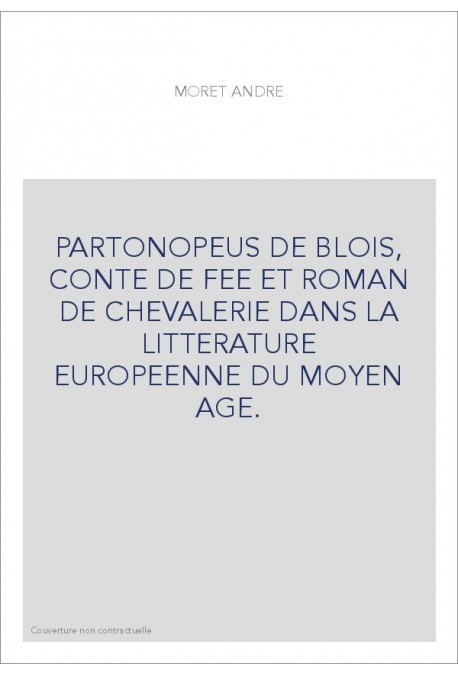 PARTONOPEUS DE BLOIS, CONTE DE FEE ET ROMAN DE CHEVALERIE DANS LA LITTERATURE EUROPEENNE DU MOYEN AGE.